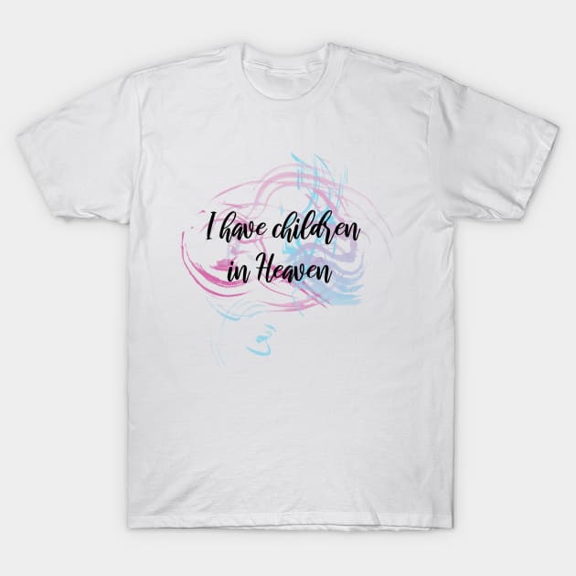 I have children in Heaven T-Shirt by designIllogical